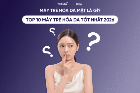Máy trẻ hóa da mặt là gì? Top 10 máy trẻ hóa da tốt nhất 2026.
