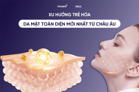 Xu hướng trẻ hóa da mặt toàn diện mới nhất từ Châu Âu